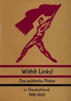 Wählt Links! Das politische Plakat in Deutschland 1918 - 1933.