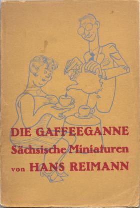 Hans Reimann: Die Gaffeeganne und andere Sächsische Miniaturen.